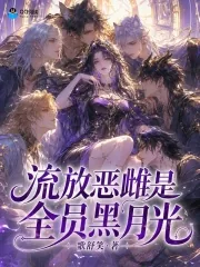 《流放恶雌是全员黑月光》小说封面