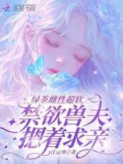 《绿茶雌性超软，禁欲兽夫摁着求亲》小说封面