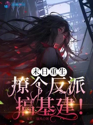 《末日重生：撩个反派搞基建！》小说封面