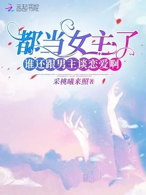 《都当女主了,谁还跟男主谈恋爱啊》小说封面